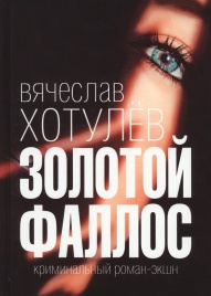 Золотой фаллос. Криминальный роман-экшн | Вячеслав Хотулев