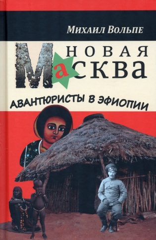 Новая Масква. Авантюристы в Эфиопии | Михаил Вольпе фото 1